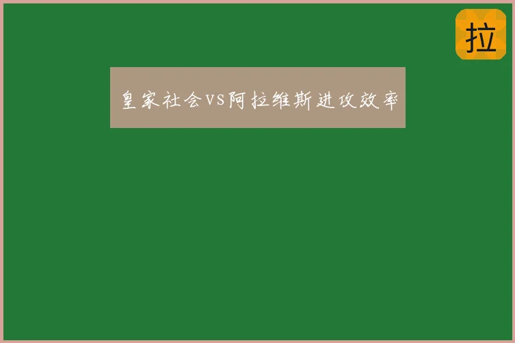 皇家社会vs阿拉维斯进攻效率