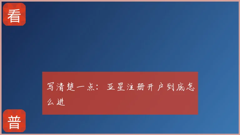 写清楚一点：亚星注册开户到底怎么进