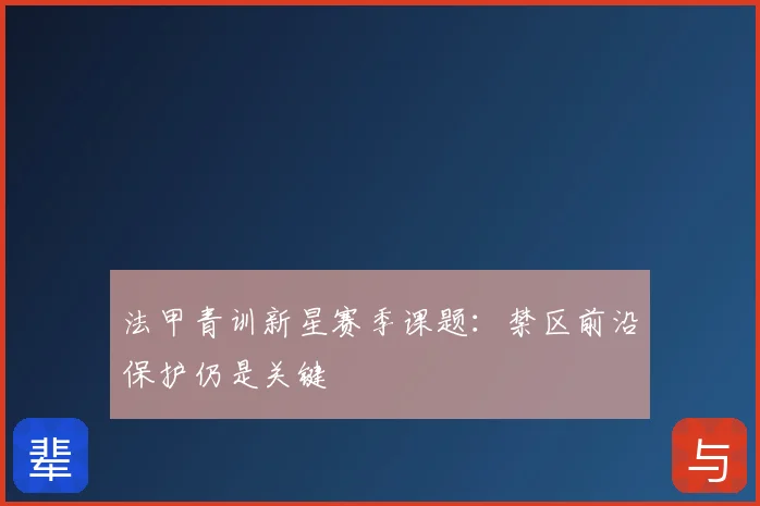 法甲青训新星赛季课题:禁区前沿保护仍是关键
